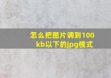 怎么把图片调到100 kb以下的jpg模式